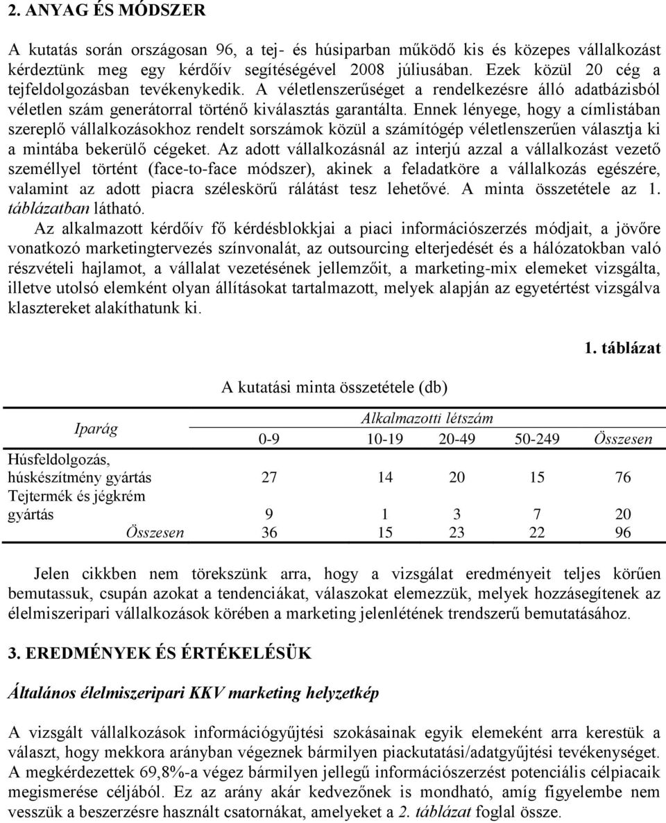 Ennek lényege, hogy a címlistában szereplő vállalkozásokhoz rendelt sorszámok közül a számítógép véletlenszerűen választja ki a mintába bekerülő cégeket.