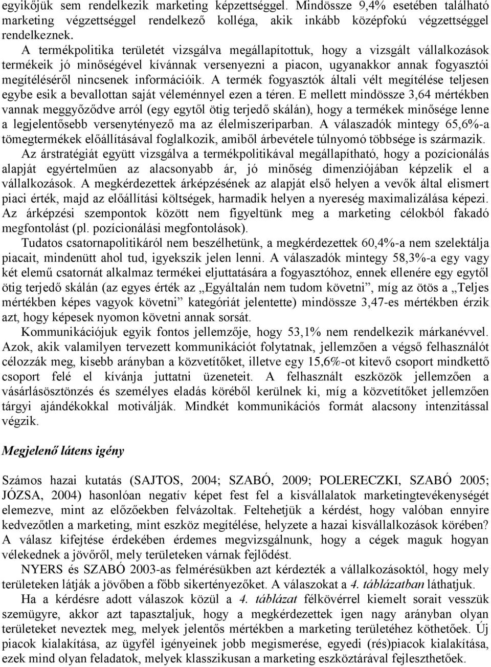 információik. A termék fogyasztók általi vélt megítélése teljesen egybe esik a bevallottan saját véleménnyel ezen a téren.