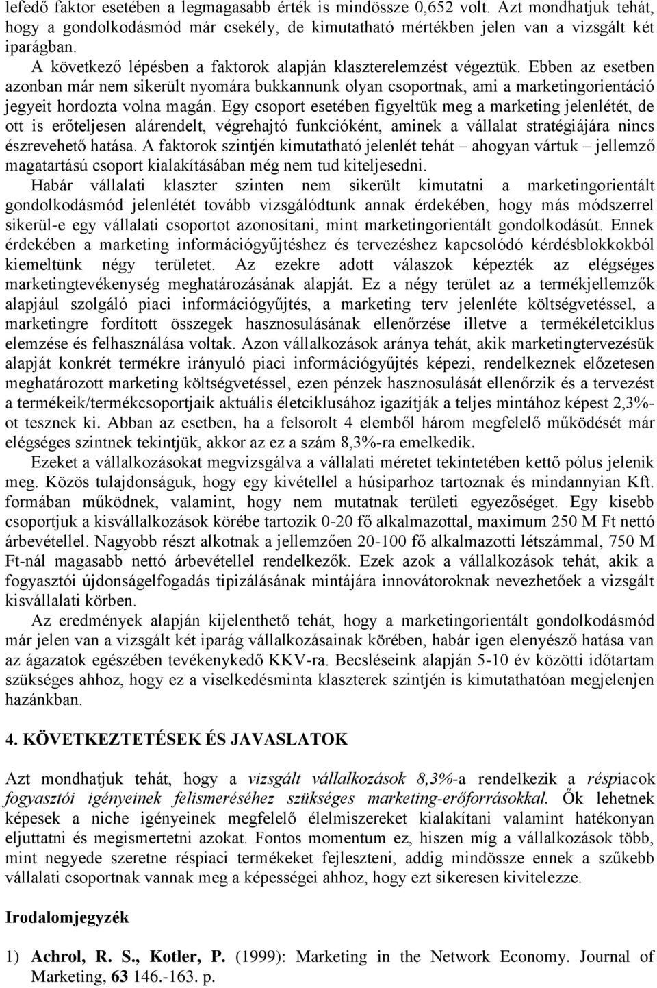 Ebben az esetben azonban már nem sikerült nyomára bukkannunk olyan csoportnak, ami a marketingorientáció jegyeit hordozta volna magán.