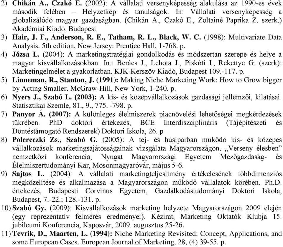 5th edition, New Jersey: Prentice Hall, 1-768. p. 4) Józsa L. (2004): A marketingstratégiai gondolkodás és módszertan szerepe és helye a magyar kisvállalkozásokban. In.: Berács J., Lehota J.