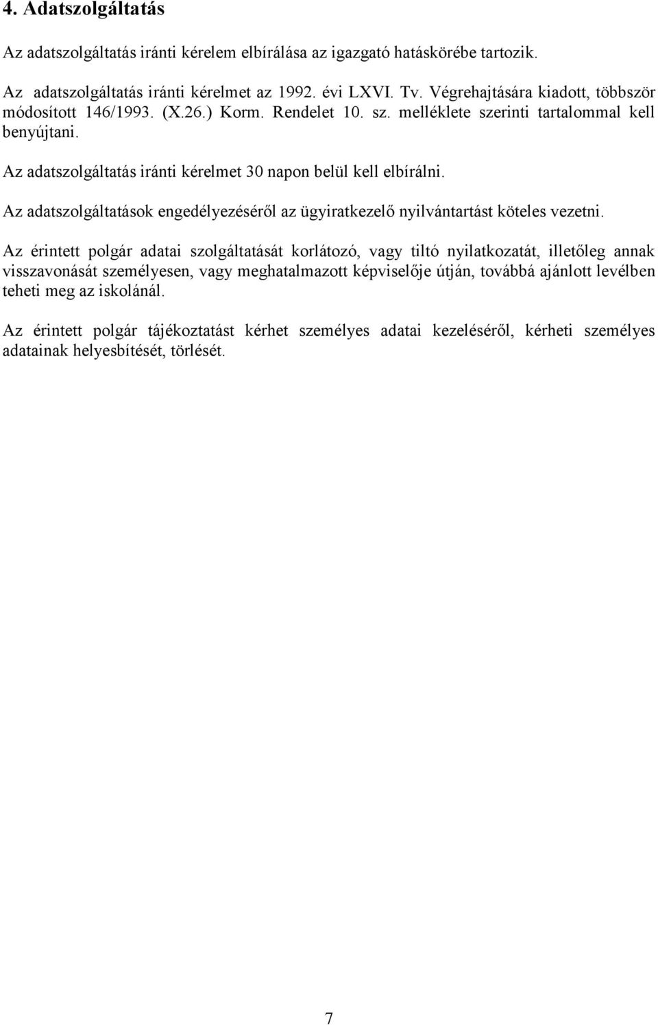 Az adatszolgáltatás iránti kérelmet 30 napon belül kell elbírálni. Az adatszolgáltatások engedélyezéséről az ügyiratkezelő nyilvántartást köteles vezetni.