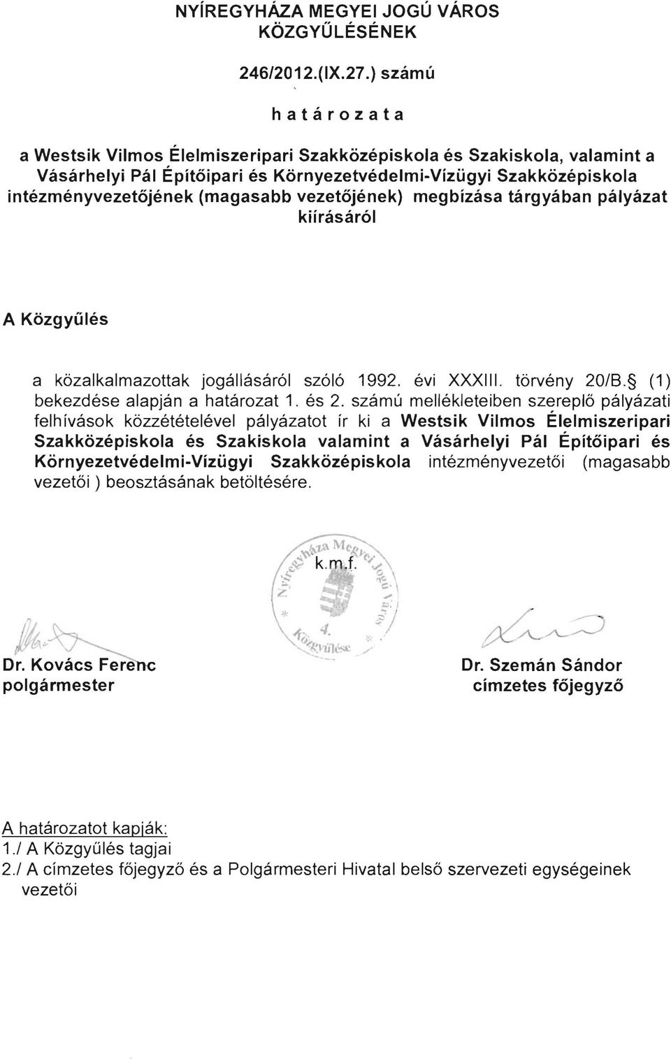 kiírásáról intézményvezetőjének (magasabb vezetőjének) A Közgyűlés a közalkalmazottak jogállásáról szóló 1992. évi XXXIII. törvény 20/B. (1) bekezdése alapján a határozat 1. és 2.