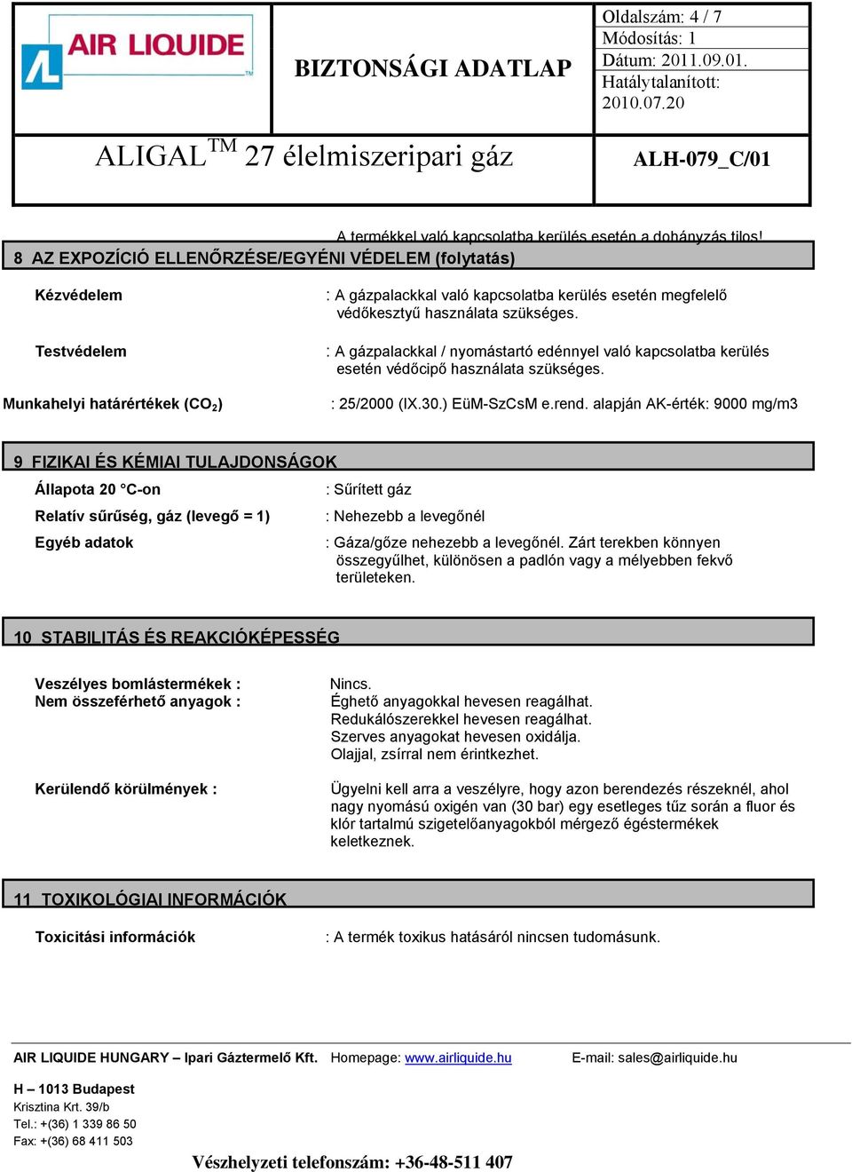 szükséges. : A gázpalackkal / nyomástartó edénnyel való kapcsolatba kerülés esetén védőcipő használata szükséges. : 25/2000 (IX.30.) EüM-SzCsM e.rend.