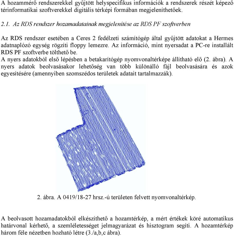 Az információ, mint nyersadat a PC-re installált RDS PF szoftverbe tölthető be. A nyers adatokból első lépésben a betakarítógép nyomvonaltérképe állítható elő (2. ábra).