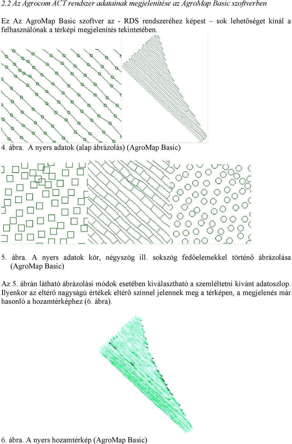 sokszög fedőelemekkel történő ábrázolása (AgroMap Basic) Az 5. ábrán látható ábrázolási módok esetében kiválasztható a szemléltetni kívánt adatoszlop.
