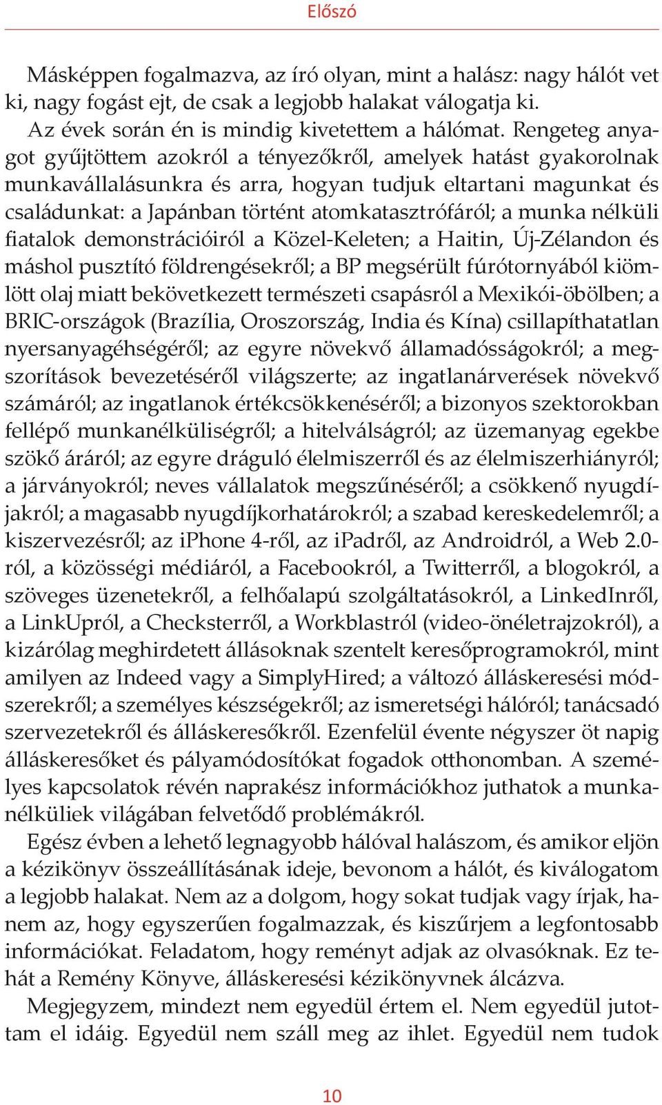 munka nélküli fiatalok demonstrációiról a Közel-Keleten; a Haitin, Új-Zélandon és máshol pusztító földrengésekről; a BP megsérült fúrótornyából kiömlött olaj miatt bekövetkezett természeti csapásról