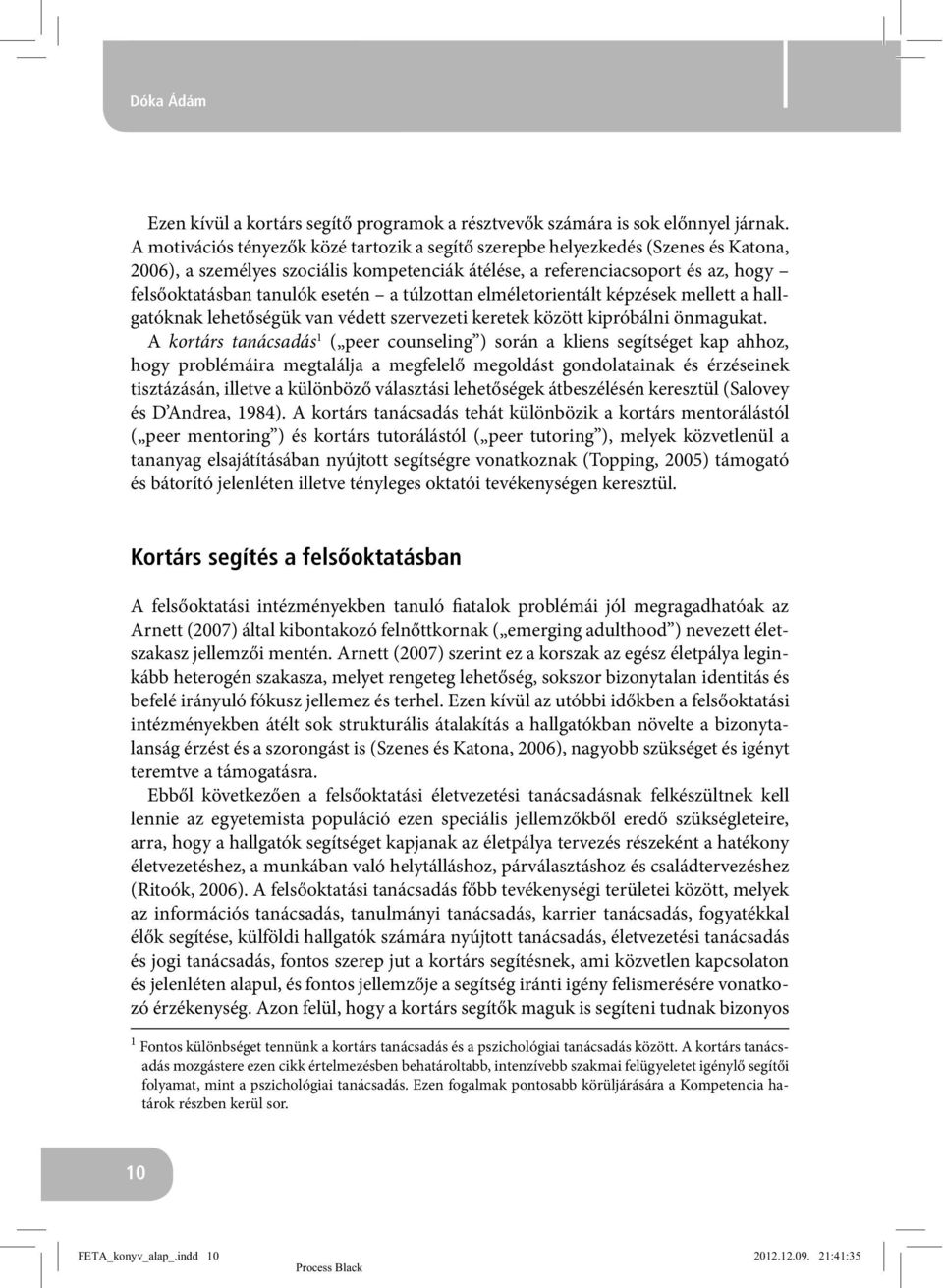 a túlzottan elméletorientált képzések mellett a hallgatóknak lehetőségük van védett szervezeti keretek között kipróbálni önmagukat.