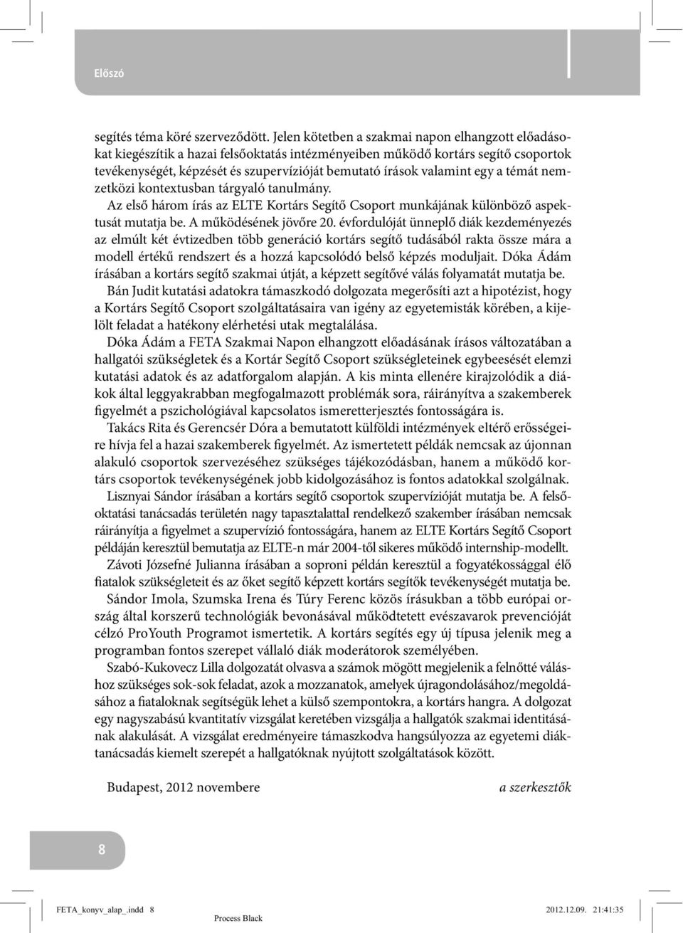 valamint egy a témát nemzetközi kontextusban tárgyaló tanulmány. Az első három írás az ELTE Kortárs Segítő Csoport munkájának különböző aspektusát mutatja be. A működésének jövőre 20.