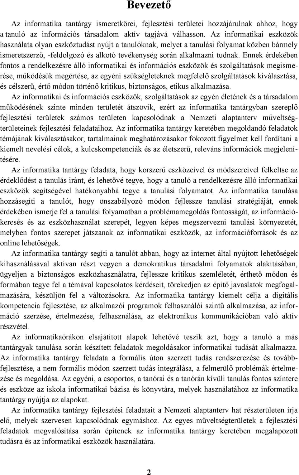 Ennek érdekében fontos a rendelkezésre álló informatikai és információs eszközök és szolgáltatások megismerése, működésük megértése, az egyéni szükségleteknek megfelelő szolgáltatások kiválasztása,