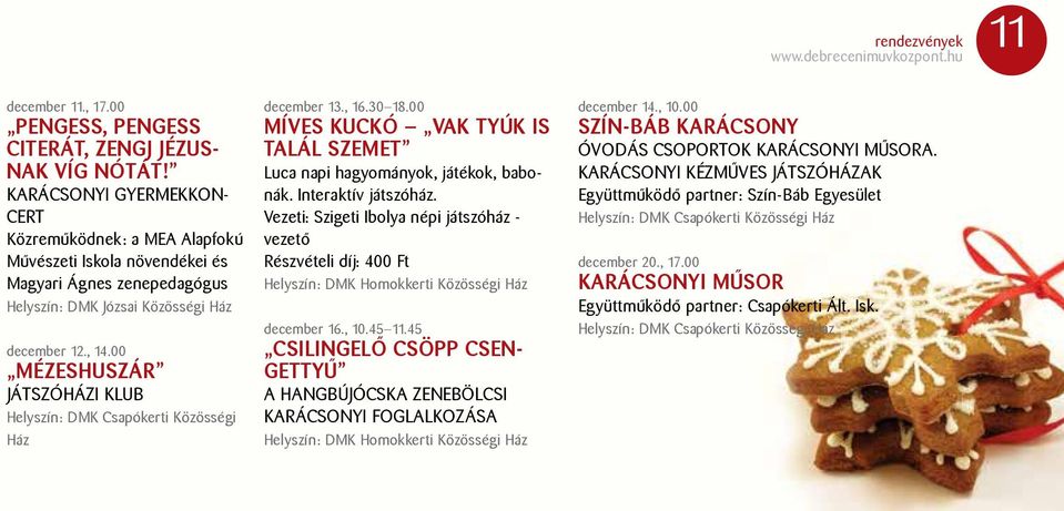 00 Mézeshuszár játszóházi klub Helyszín: DMK Csapókerti Közösségi Ház december 13., 16.30 18.00 MÍVES KUCKÓ Vak tyúk is talál szemet Luca napi hagyományok, játékok, babonák. Interaktív játszóház.