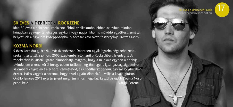 A sorozat következő főszereplője: Kozma Norbi. Kozma Norbi 9 éves kora óta gitározik! Már tizenévesen Debrecen egyik legtehetségesebb zenészeként tartották számon.