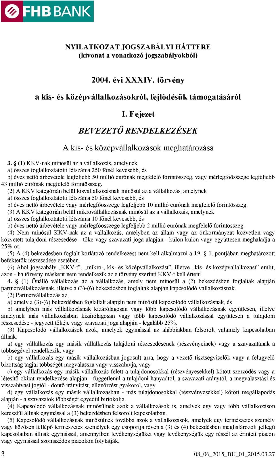 (1) KKV-nak minősül az a vállalkozás, amelynek a) összes foglalkoztatotti létszáma 250 főnél kevesebb, és b) éves nettó árbevétele legfeljebb 50 millió eurónak megfelelő forintösszeg, vagy