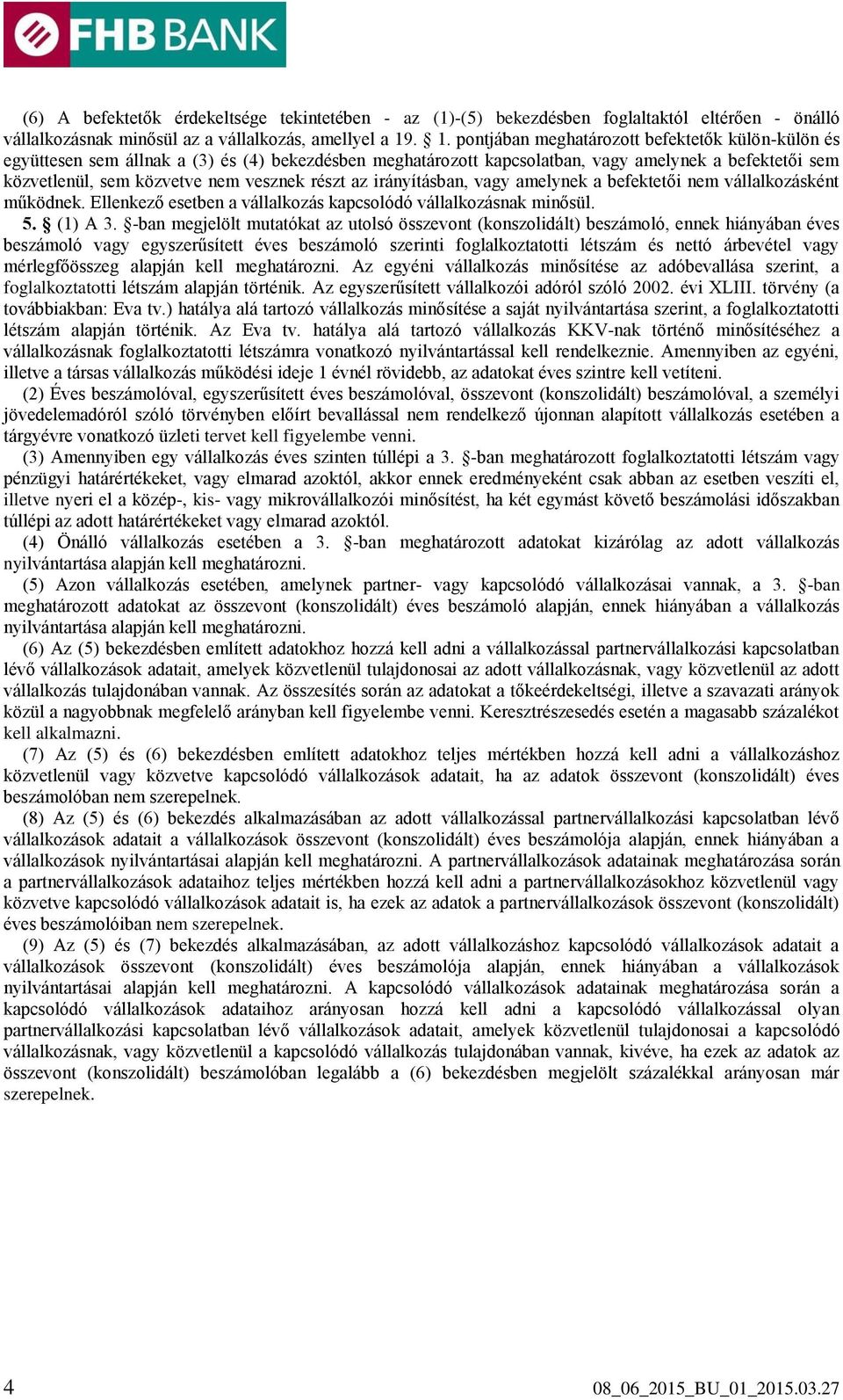 részt az irányításban, vagy amelynek a befektetői nem vállalkozásként működnek. Ellenkező esetben a vállalkozás kapcsolódó vállalkozásnak minősül. 5. (1) A 3.