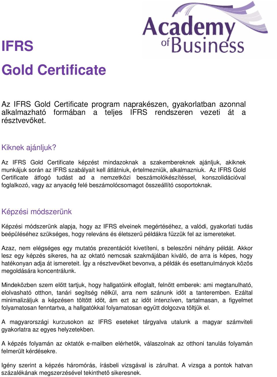 Az IFRS Gold Certificate átfogó tudást ad a nemzetközi beszámolókészítéssel, konszolidációval foglalkozó, vagy az anyacég felé beszámolócsomagot összeállító csoportoknak.