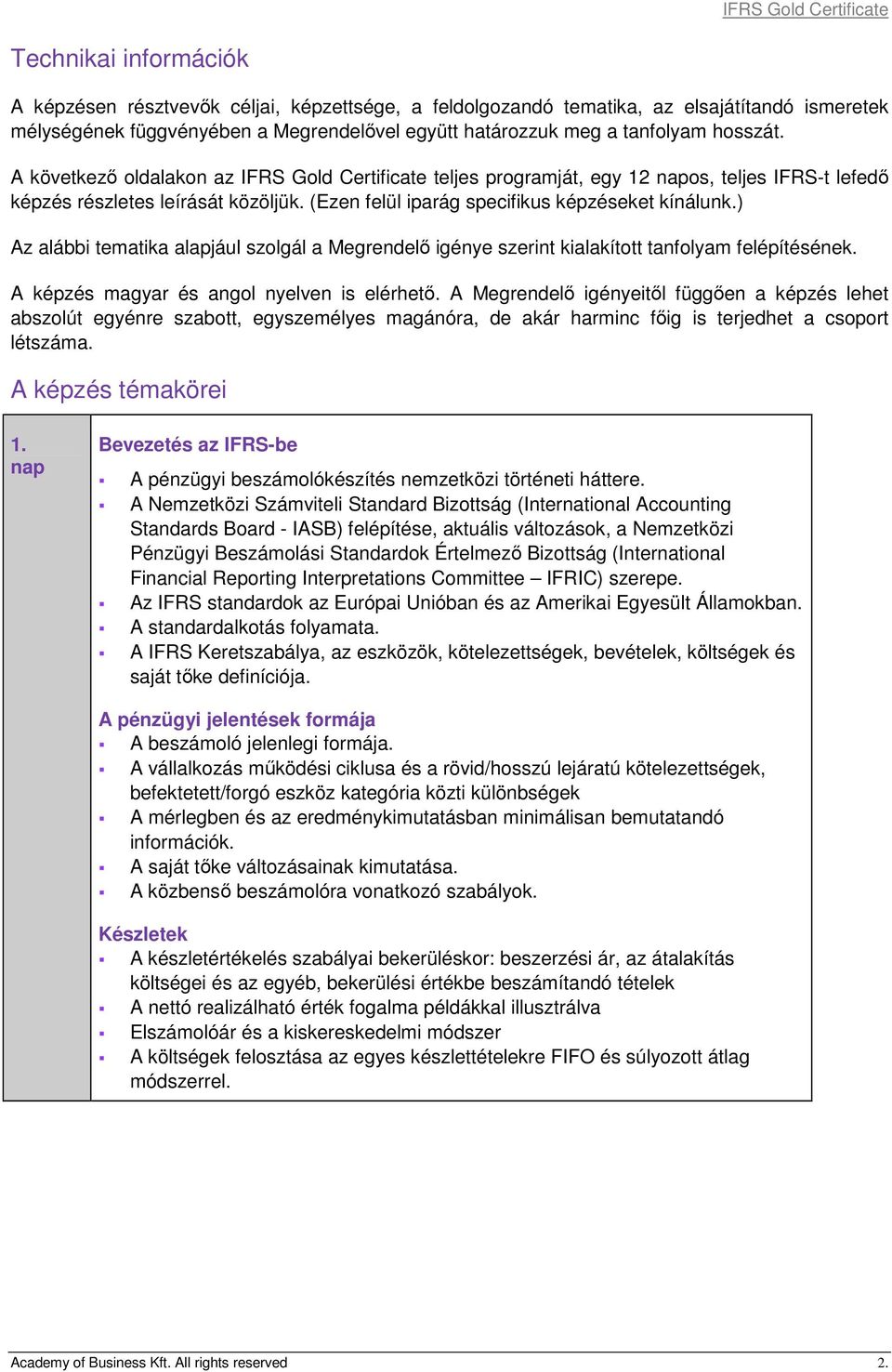 ) Az alábbi tematika alapjául szolgál a Megrendelő igénye szerint kialakított tanfolyam felépítésének. A képzés magyar és angol nyelven is elérhető.