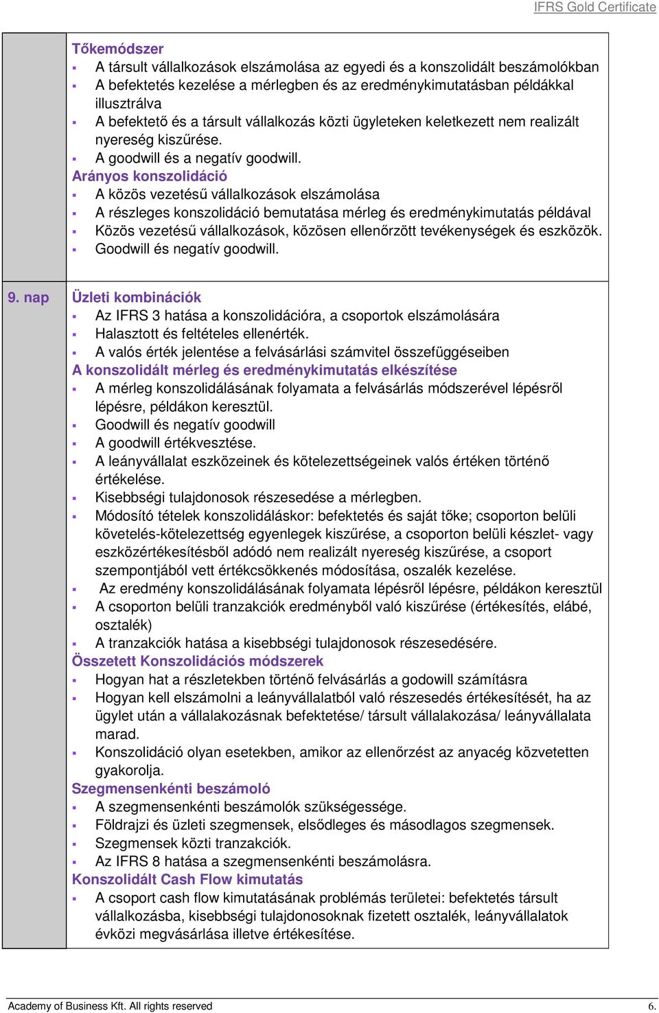 Arányos konszolidáció A közös vezetésű vállalkozások elszámolása A részleges konszolidáció bemutatása mérleg és eredménykimutatás példával Közös vezetésű vállalkozások, közösen ellenőrzött