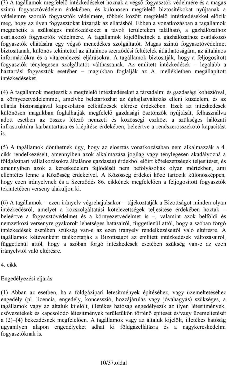 Ebben a vonatkozásban a tagállamok megtehetik a szükséges intézkedéseket a távoli területeken található, a gázhálózathoz csatlakozó fogyasztók védelmére.