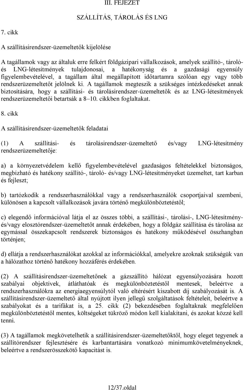 gazdasági egyensúly figyelembevételével, a tagállam által megállapított időtartamra szólóan egy vagy több rendszerüzemeltetőt jelölnek ki.