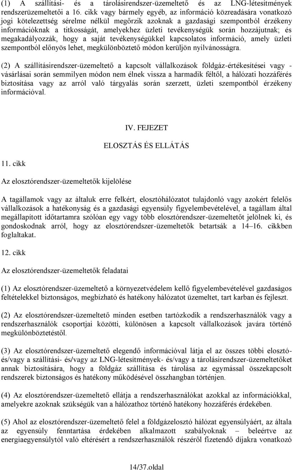 tevékenységük során hozzájutnak; és megakadályozzák, hogy a saját tevékenységükkel kapcsolatos információ, amely üzleti szempontból előnyös lehet, megkülönböztető módon kerüljön nyilvánosságra.