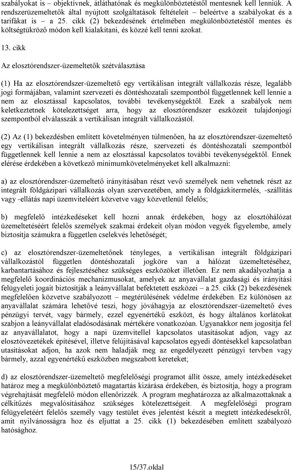 cikk Az elosztórendszer-üzemeltetők szétválasztása (1) Ha az elosztórendszer-üzemeltető egy vertikálisan integrált vállalkozás része, legalább jogi formájában, valamint szervezeti és döntéshozatali
