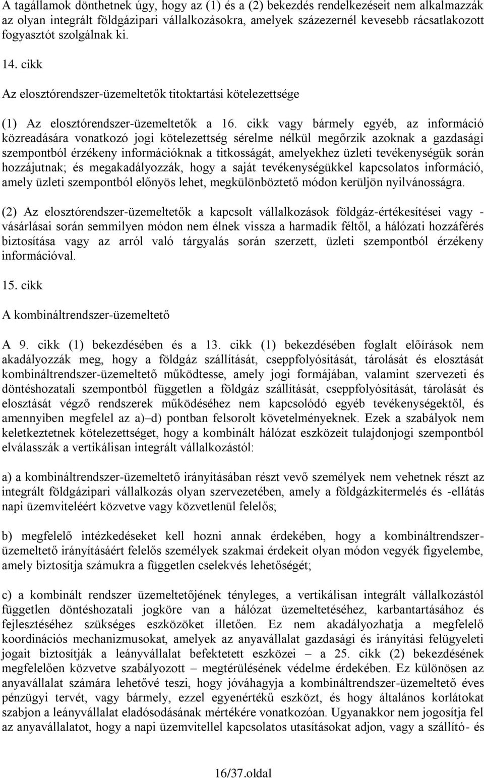 cikk vagy bármely egyéb, az információ közreadására vonatkozó jogi kötelezettség sérelme nélkül megőrzik azoknak a gazdasági szempontból érzékeny információknak a titkosságát, amelyekhez üzleti