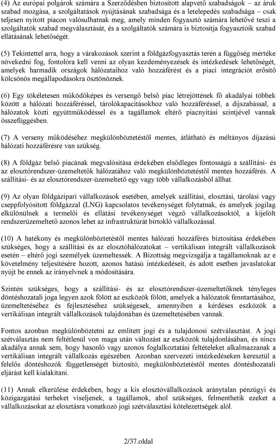 (5) Tekintettel arra, hogy a várakozások szerint a földgázfogyasztás terén a függőség mértéke növekedni fog, fontolóra kell venni az olyan kezdeményezések és intézkedések lehetőségét, amelyek