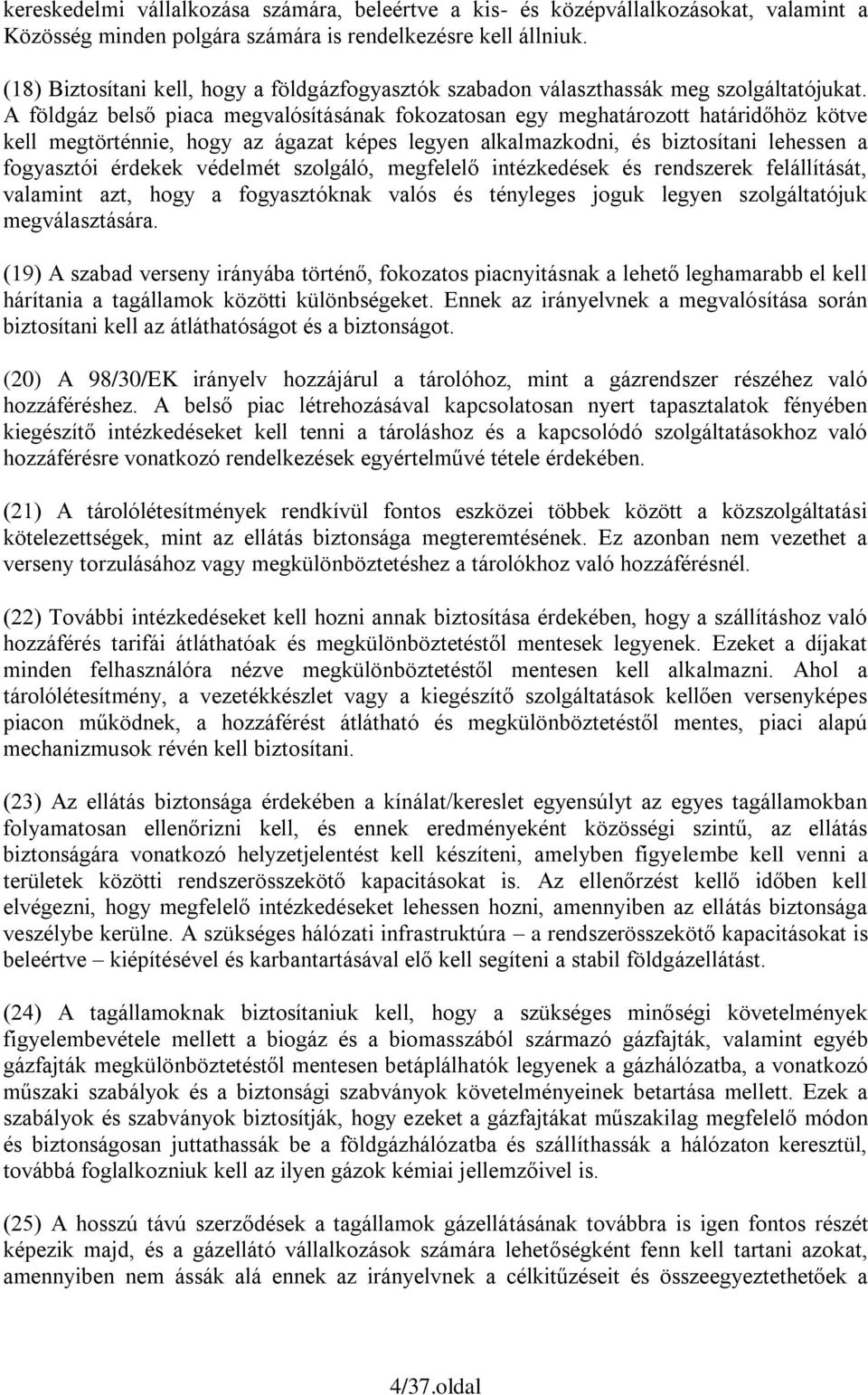 A földgáz belső piaca megvalósításának fokozatosan egy meghatározott határidőhöz kötve kell megtörténnie, hogy az ágazat képes legyen alkalmazkodni, és biztosítani lehessen a fogyasztói érdekek