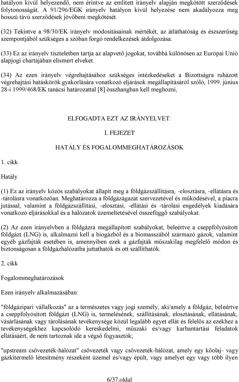 (32) Tekintve a 98/30/EK irányelv módosításainak mértékét, az átláthatóság és észszerűség szempontjából szükséges a szóban forgó rendelkezések átdolgozása.