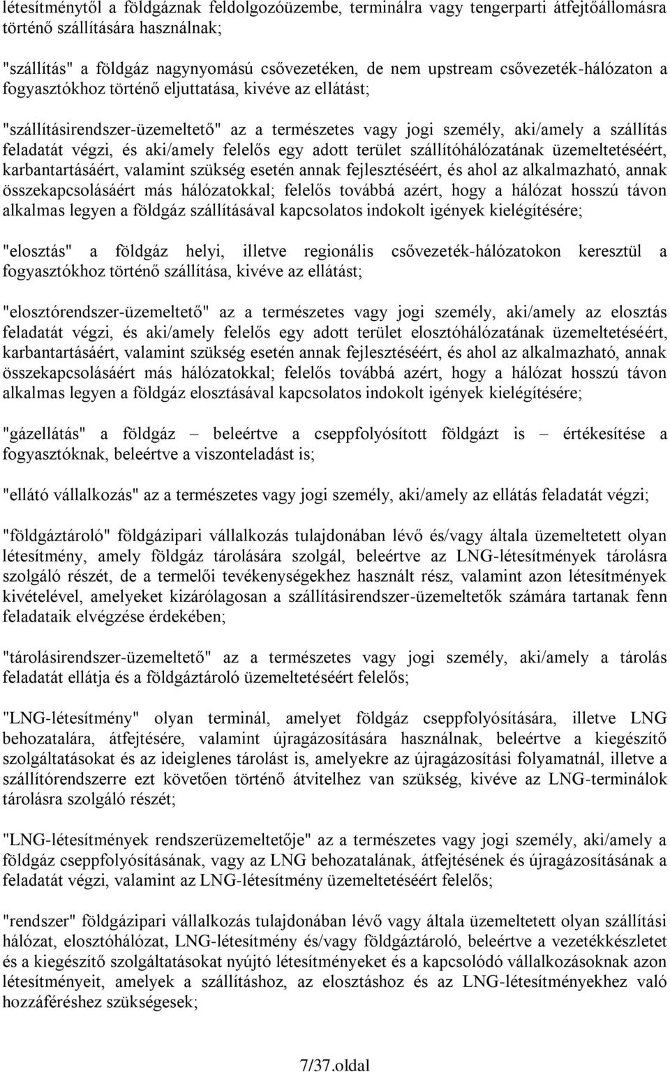 felelős egy adott terület szállítóhálózatának üzemeltetéséért, karbantartásáért, valamint szükség esetén annak fejlesztéséért, és ahol az alkalmazható, annak összekapcsolásáért más hálózatokkal;