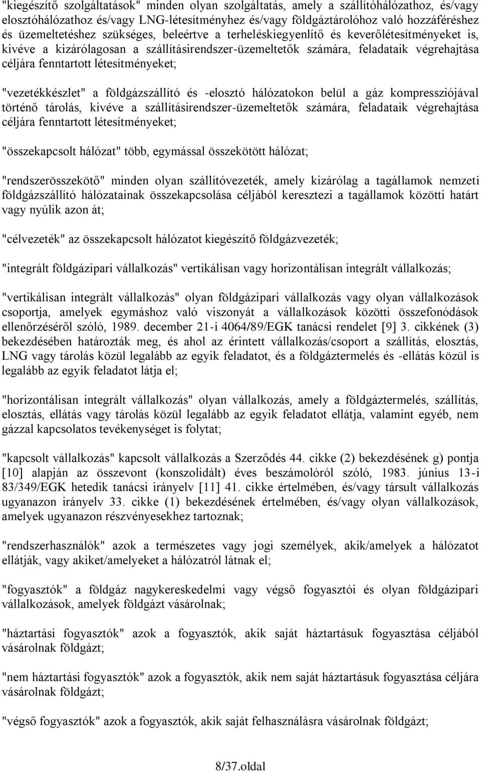 "vezetékkészlet" a földgázszállító és -elosztó hálózatokon belül a gáz kompressziójával történő tárolás, kivéve a szállításirendszer-üzemeltetők számára, feladataik végrehajtása céljára fenntartott