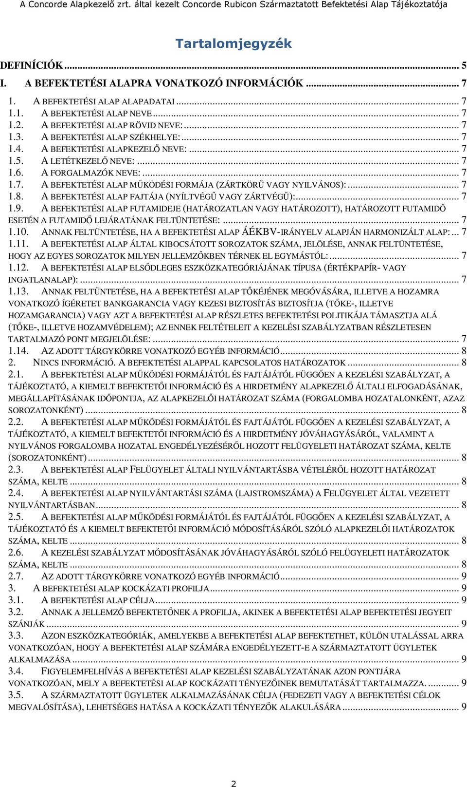 .. 7 1.8. A BEFEKTETÉSI ALAP FAJTÁJA (NYÍLTVÉGŰ VAGY ZÁRTVÉGŰ):... 7 1.9. A BEFEKTETÉSI ALAP FUTAMIDEJE (HATÁROZATLAN VAGY HATÁROZOTT), HATÁROZOTT FUTAMIDŐ ESETÉN A FUTAMIDŐ LEJÁRATÁNAK FELTÜNTETÉSE:.