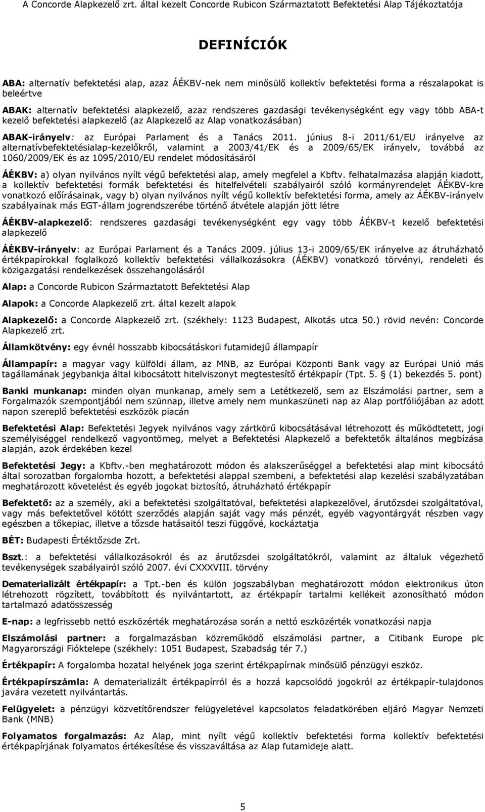 június 8-i 2011/61/EU irányelve az alternatívbefektetésialap-kezelőkről, valamint a 2003/41/EK és a 2009/65/EK irányelv, továbbá az 1060/2009/EK és az 1095/2010/EU rendelet módosításáról ÁÉKBV: a)