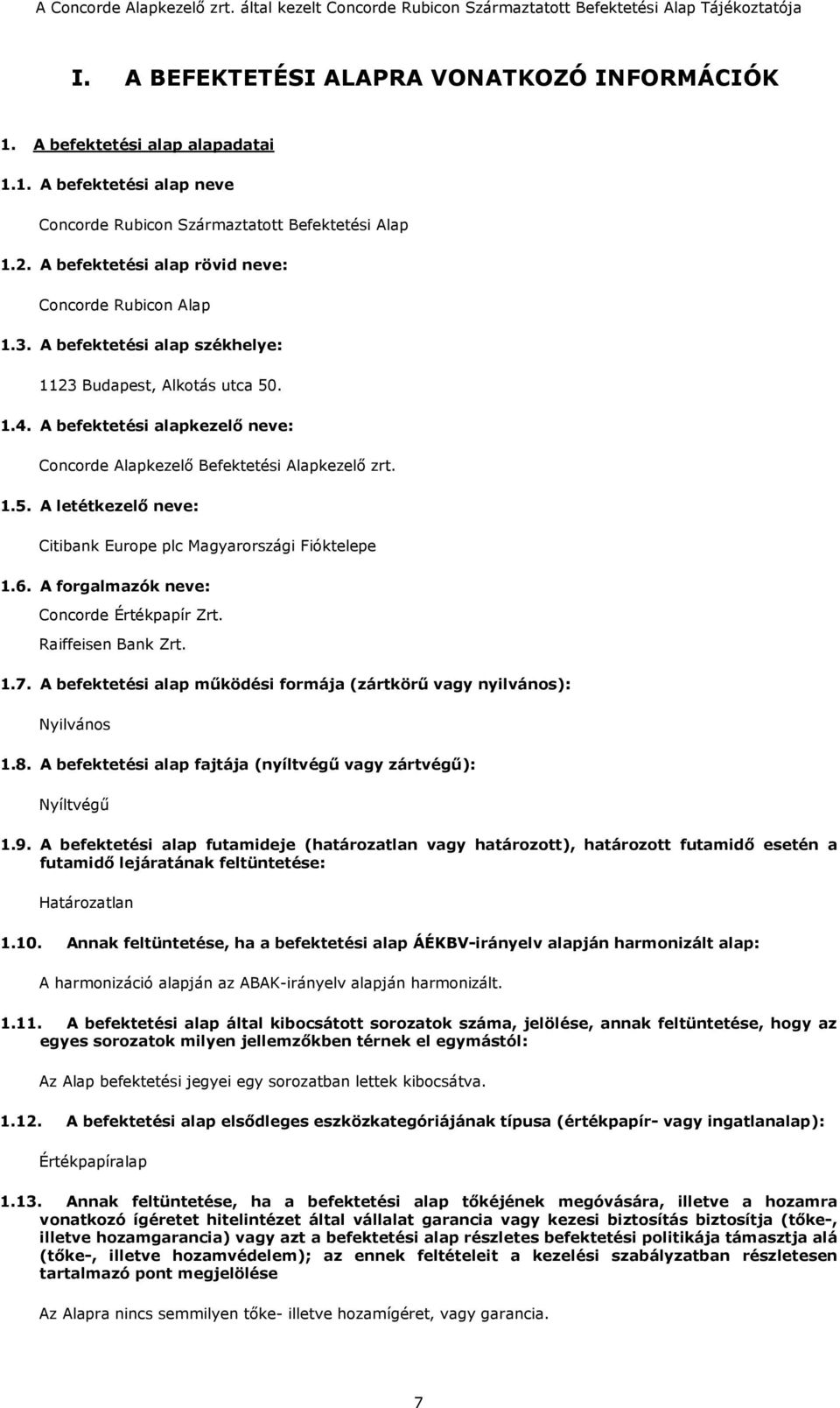 A befektetési alapkezelő neve: Concorde Alapkezelő Befektetési Alapkezelő zrt. 1.5. A letétkezelő neve: Citibank Europe plc Magyarországi Fióktelepe 1.6. A forgalmazók neve: Concorde Értékpapír Zrt.