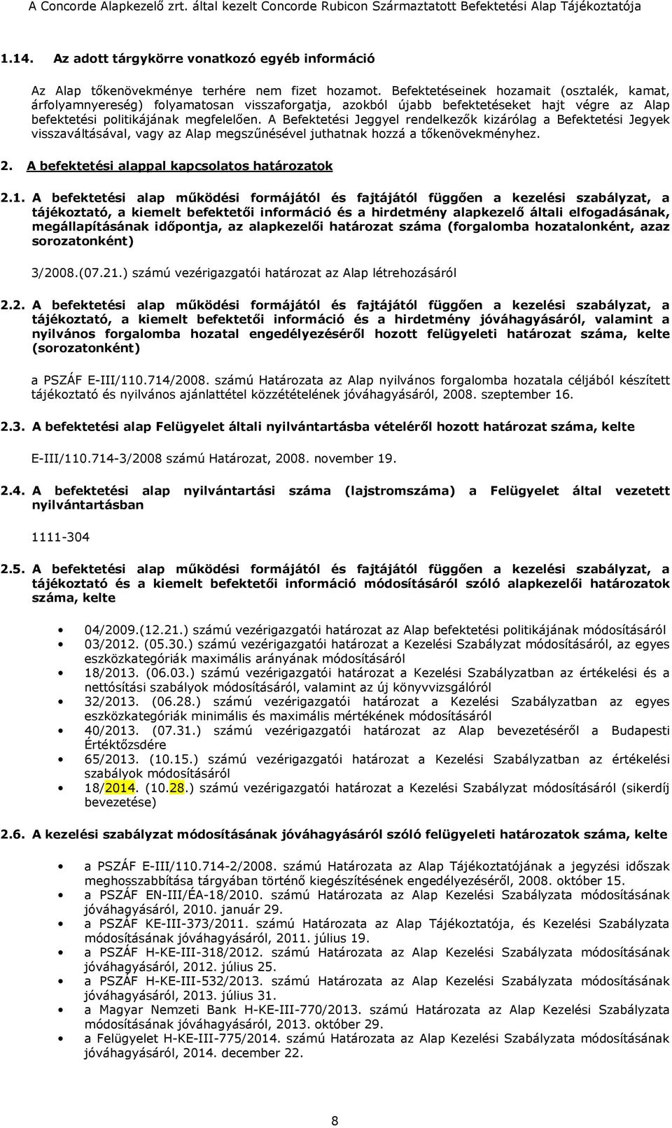 A Befektetési Jeggyel rendelkezők kizárólag a Befektetési Jegyek visszaváltásával, vagy az Alap megszűnésével juthatnak hozzá a tőkenövekményhez. 2. A befektetési alappal kapcsolatos határozatok 2.1.