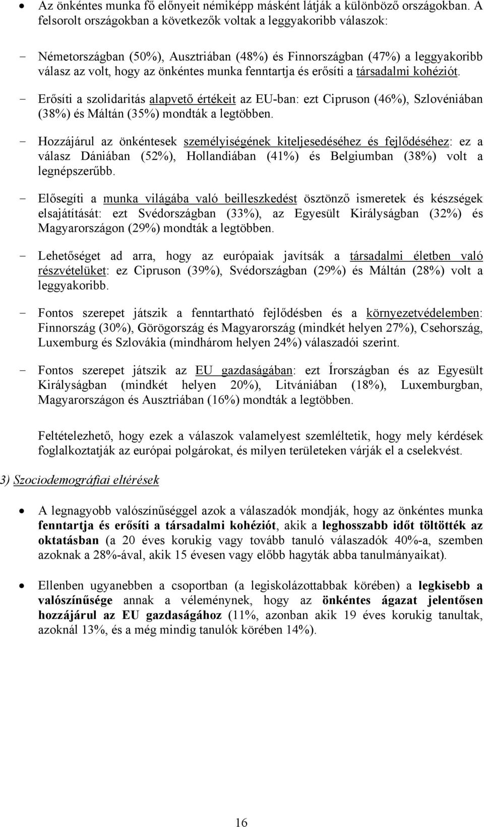 erősíti a társadalmi kohéziót. - Erősíti a szolidaritás alapvető értékeit az EU-ban: ezt Cipruson (46%), Szlovéniában (38%) és Máltán (35%) mondták a legtöbben.