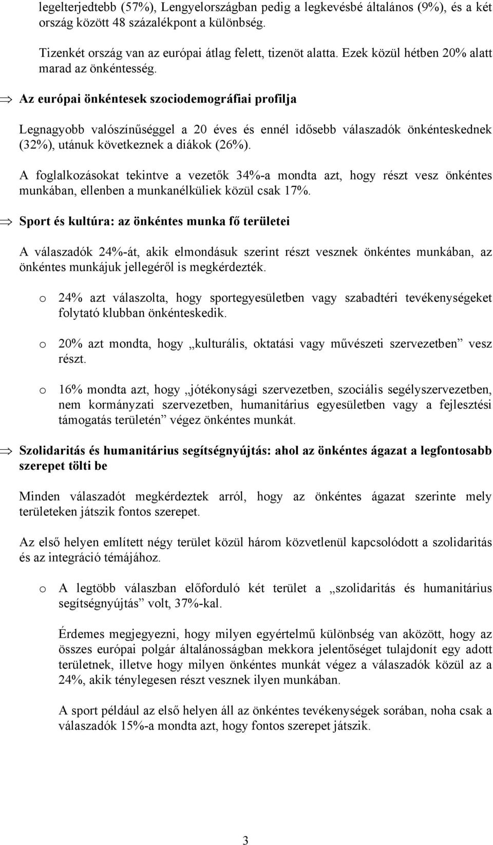 Az európai önkéntesek szociodemográfiai profilja Legnagyobb valószínűséggel a 20 éves és ennél idősebb válaszadók önkénteskednek (3), utánuk következnek a diákok (26%).