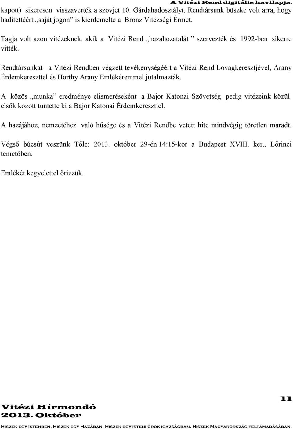 Rendtársunkat a Vitézi Rendben végzett tevékenységéért a Vitézi Rend Lovagkeresztjével, Arany Érdemkereszttel és Horthy Arany Emlékéremmel jutalmazták.