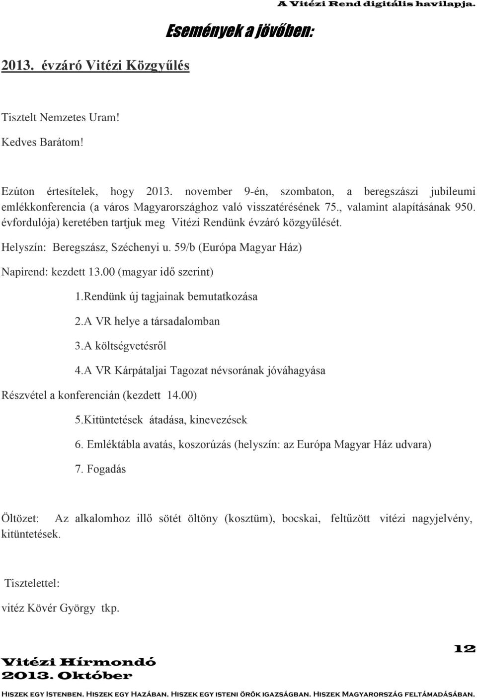 évfordulója) keretében tartjuk meg Vitézi Rendünk évzáró közgyűlését. Helyszín: Beregszász, Széchenyi u. 59/b (Európa Magyar Ház) Napirend: kezdett 13.00 (magyar idő szerint) 1.