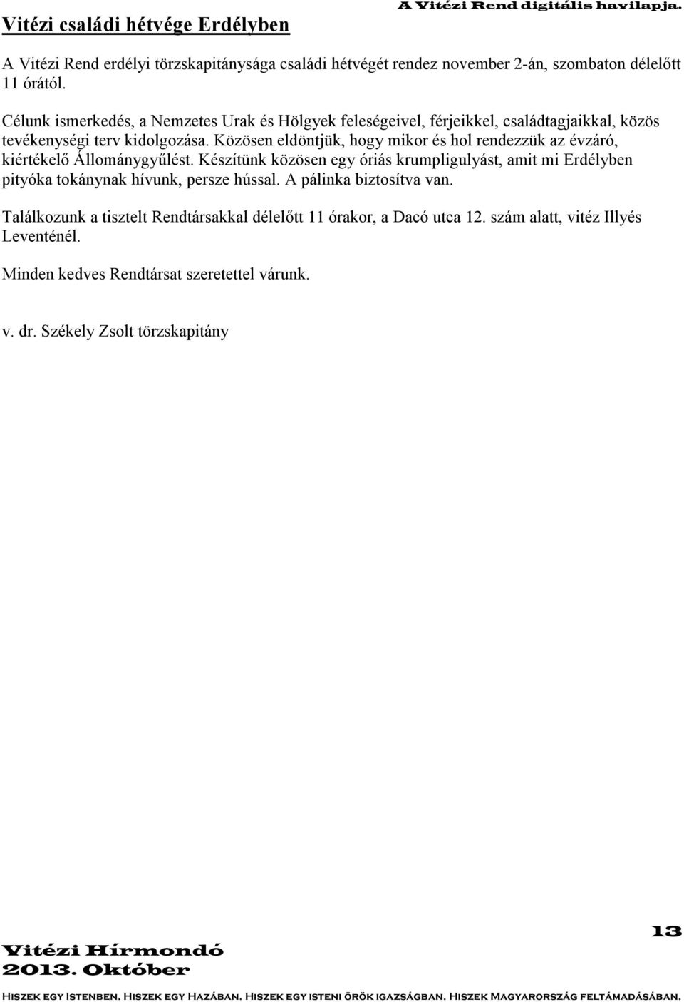 Közösen eldöntjük, hogy mikor és hol rendezzük az évzáró, kiértékelő Állománygyűlést.