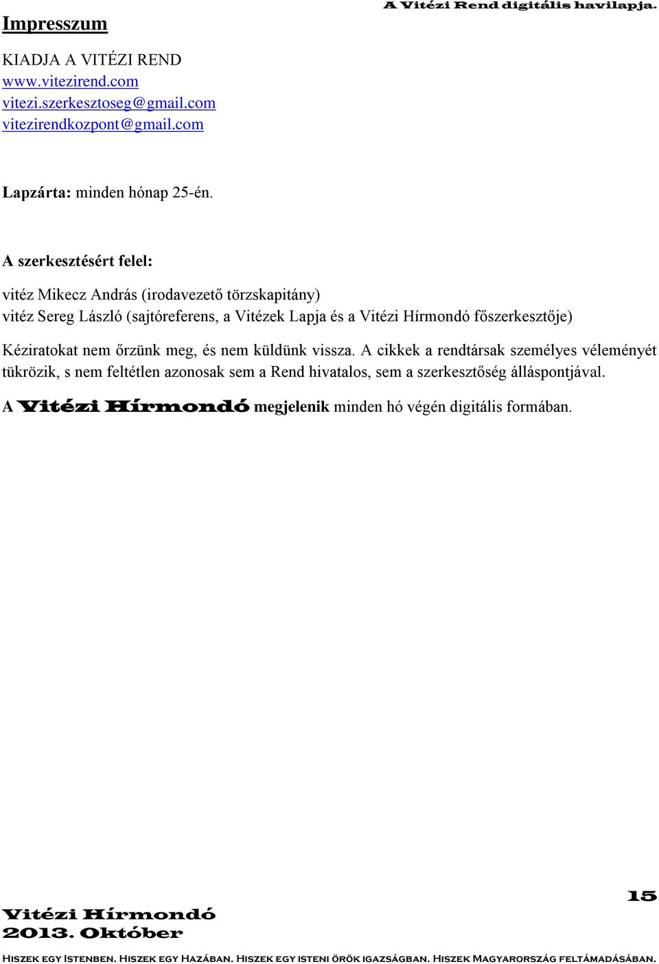 A szerkesztésért felel: vitéz Mikecz András (irodavezető törzskapitány) vitéz Sereg László (sajtóreferens, a Vitézek Lapja és a