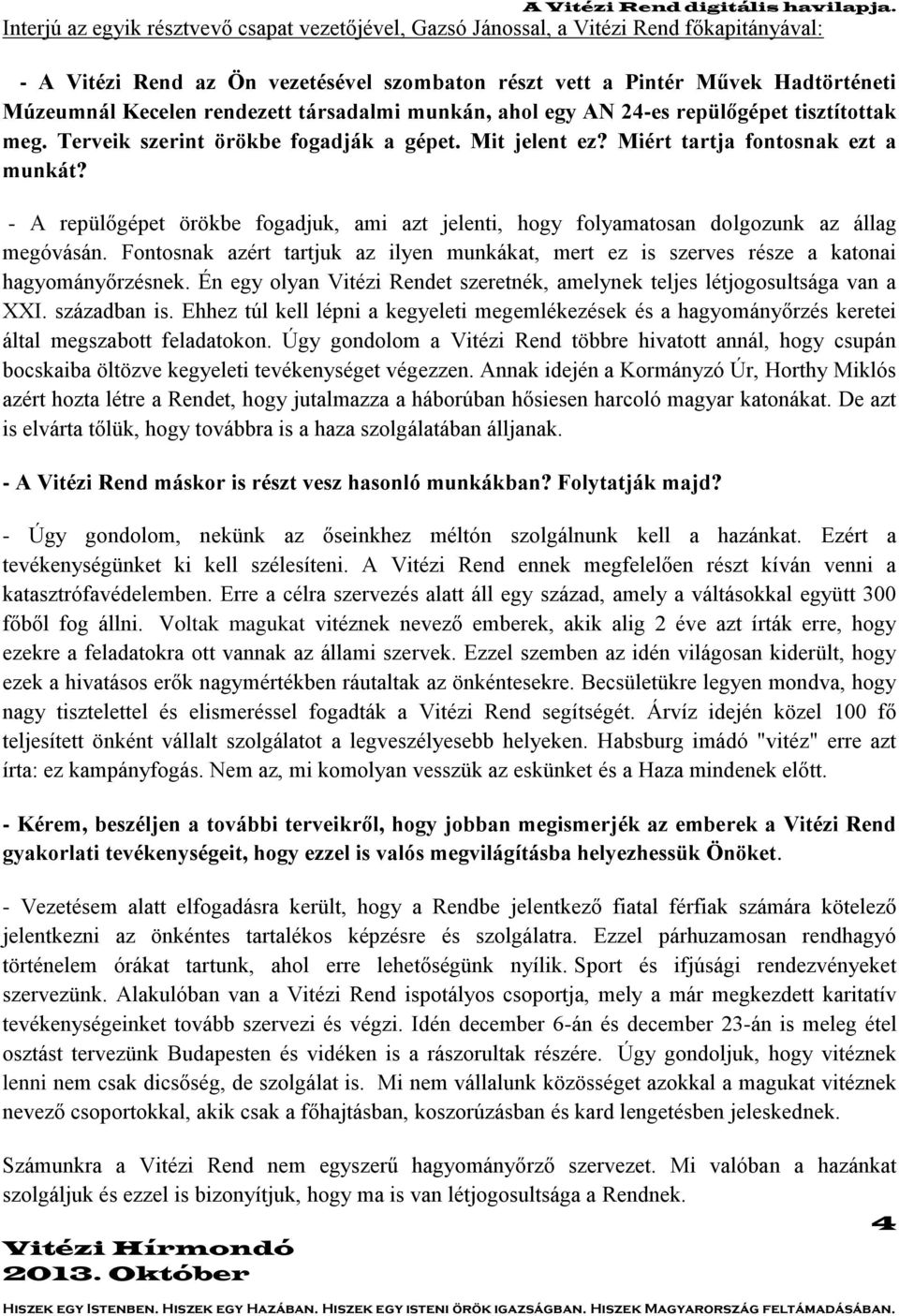 - A repülőgépet örökbe fogadjuk, ami azt jelenti, hogy folyamatosan dolgozunk az állag megóvásán. Fontosnak azért tartjuk az ilyen munkákat, mert ez is szerves része a katonai hagyományőrzésnek.
