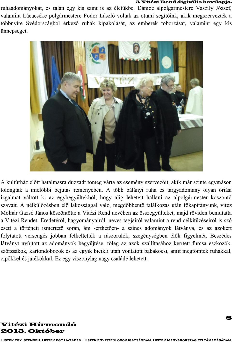 toborzását, valamint egy kis ünnepséget. A kultúrház előtt hatalmasra duzzadt tömeg várta az esemény szervezőit, akik már szinte egymáson tolongtak a mielőbbi bejutás reményében.