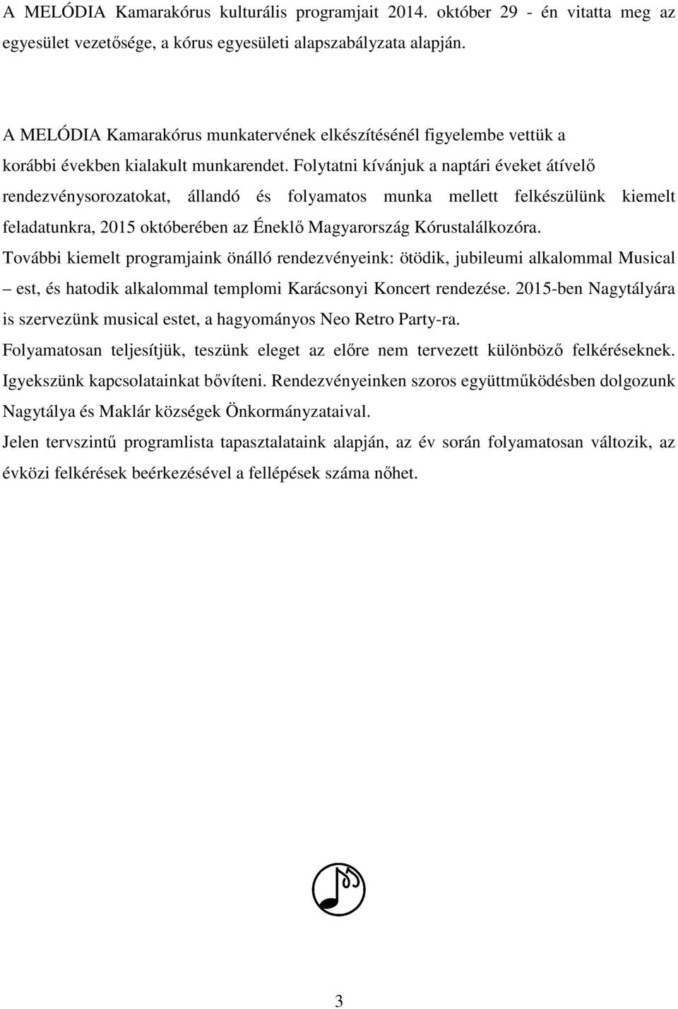 Folytatni kívánjuk a naptári éveket átívelő rendezvénysorozatokat, állandó és folyamatos munka mellett felkészülünk kiemelt feladatunkra, 2015 októberében az Éneklő Magyarország Kórustalálkozóra.