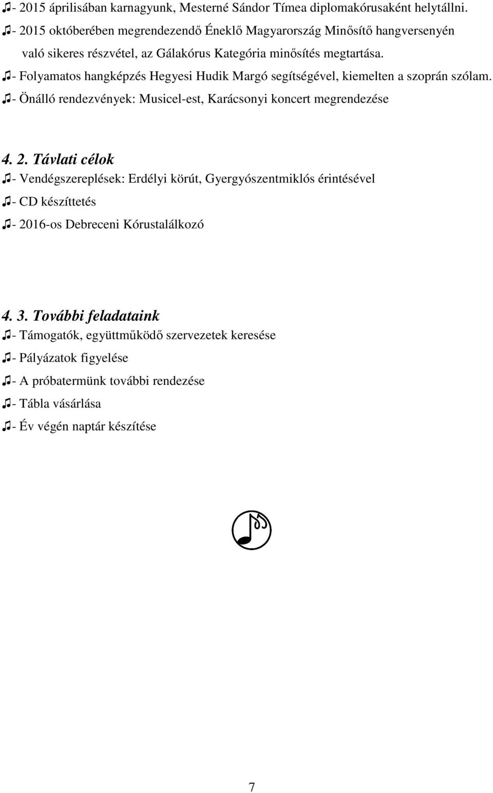 - Folyamatos hangképzés Hegyesi Hudik Margó segítségével, kiemelten a szoprán szólam. - Önálló rendezvények: Musicel-est, Karácsonyi koncert megrendezése 4. 2.