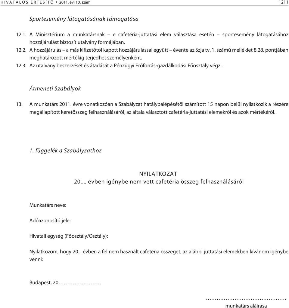 Az utalvány beszerzését és átadását a Pénzügyi Erõforrás-gazdálkodási Fõosztály végzi. Átmeneti Szabályok 13. A munkatárs 2011.