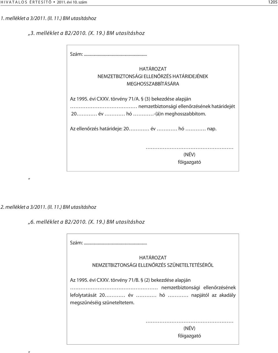 (3) bekezdése alapján nemzetbiztonsági ellenõrzésének határidejét 20 év hó -(á)n meghosszabbítom. Az ellenõrzés határideje: 20 év hó nap. (NÉV) fõigazgató 2. melléklet a 3/2011. (II. 11.