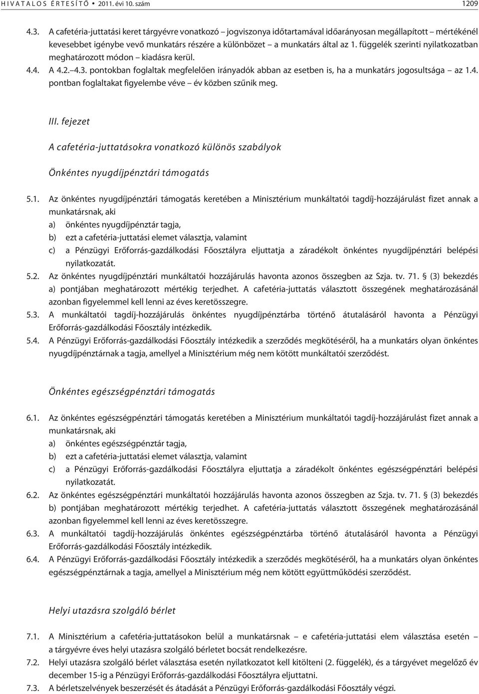 függelék szerinti nyilatkozatban meghatározott módon kiadásra kerül. 4.4. A 4.2. 4.3. pontokban foglaltak megfelelõen irányadók abban az esetben is, ha a munkatárs jogosultsága az 1.4. pontban foglaltakat figyelembe véve év közben szûnik meg.