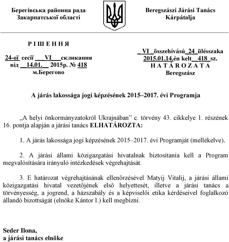 pontja alapján a járási tanács ELHATÁROZTA: 1. A járás lakossága jogi képzésének 2015 évi Programját (mellékelve). 2. A nak biztosítania kell a Program megvalósítására irányuló intézkedések végrehajtását.