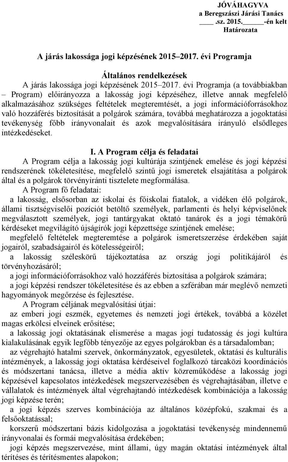 jogi képzéséhez, illetve annak megfelelő alkalmazásához szükséges feltételek megteremtését, a jogi információforrásokhoz való hozzáférés biztosítását a polgárok számára, továbbá meghatározza a