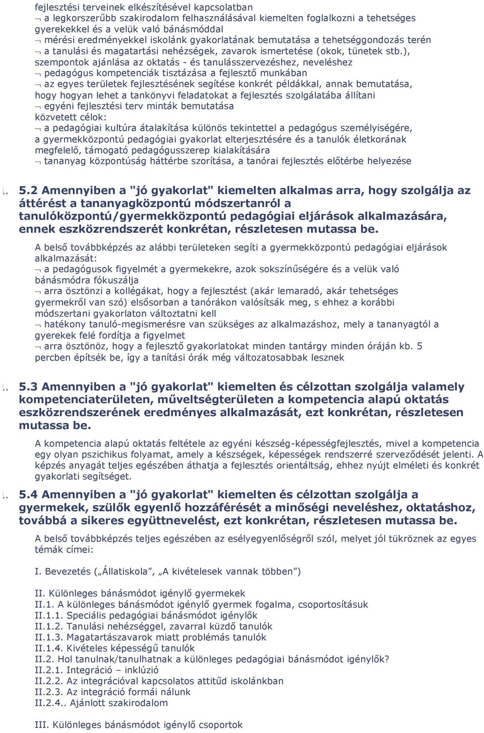 ), szempontok ajánlása az oktatás - és tanulásszervezéshez, neveléshez pedagógus kompetenciák tisztázása a fejlesztő munkában az egyes területek fejlesztésének segítése konkrét példákkal, annak